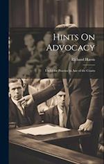 Hints On Advocacy: Useful for Practice in Any of the Courts 
