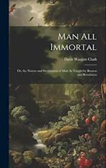 Man All Immortal: Or, the Nature and Destination of Man As Taught by Reason and Revelation 