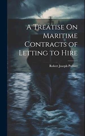 A Treatise On Maritime Contracts of Letting to Hire