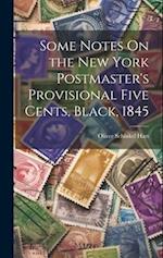 Some Notes On the New York Postmaster's Provisional Five Cents, Black, 1845 