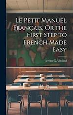 Le Petit Manuel Français, Or the First Step to French Made Easy 