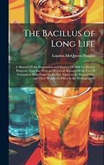 The Bacillus of Long Life: A Manual Of the Preparation and Souring Of Milk for Dietary Purposes, Together With an Historical Account Of the Use Of Fer