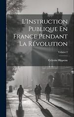 L'Instruction Publique En France Pendant La Révolution; Volume 2