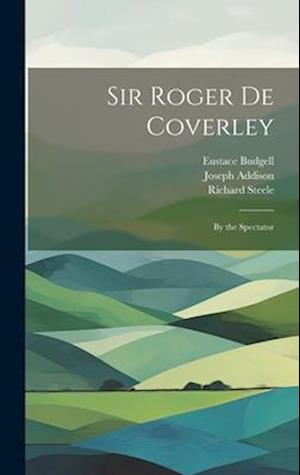 Sir Roger De Coverley: By the Spectator