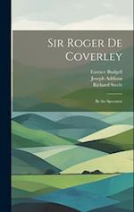 Sir Roger De Coverley: By the Spectator 