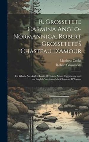 R. Grossetete Carmina Anglo-Normannica. Robert Grossetete'S Chasteau D'Amour