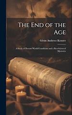 The End of the Age: A Study of Present World Conditions and a Revelation of Mysteries 