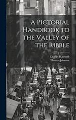 A Pictorial Handbook to the Valley of the Ribble 