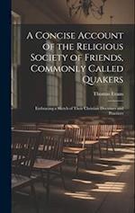 A Concise Account of the Religious Society of Friends, Commonly Called Quakers: Embracing a Sketch of Their Christian Doctrines and Practices 