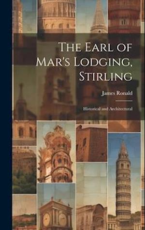 The Earl of Mar's Lodging, Stirling: Historical and Architectural