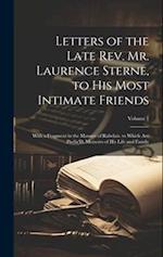 Letters of the Late Rev. Mr. Laurence Sterne, to His Most Intimate Friends: With a Fragment in the Manner of Rabelais. to Which Are Prefix'D, Memoirs 