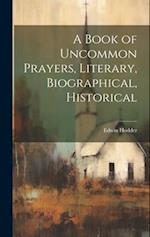 A Book of Uncommon Prayers, Literary, Biographical, Historical 