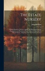 The Estate Nursery: A Handy Book for Owners, Agents, and Woodmen On the Propagation and Rearing of Forest Trees for Planting On Private Estates, Adapt