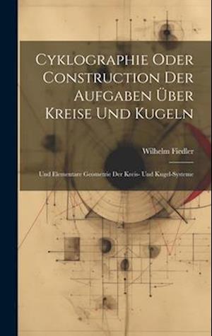 Cyklographie Oder Construction Der Aufgaben Über Kreise Und Kugeln