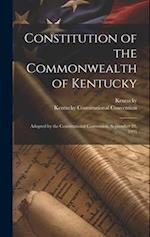 Constitution of the Commonwealth of Kentucky: Adopted by the Constitutional Convention, September 28, 1991 