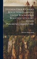 Studien Über Richard Rolle Von Hampole Unter Besonderer Berücksichtigung Seiner Psalmencommentare