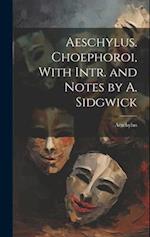 Aeschylus. Choephoroi, With Intr. and Notes by A. Sidgwick 