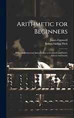 Arithmetic for Beginners: Being an Elementary Introduction to Cornwell and Fitch's School Arithmetic 