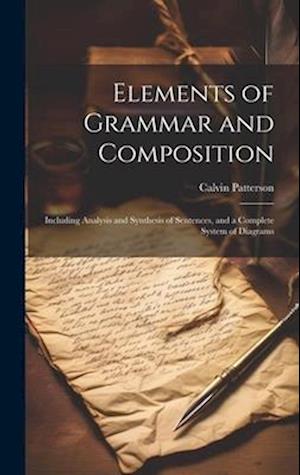 Elements of Grammar and Composition: Including Analysis and Synthesis of Sentences, and a Complete System of Diagrams