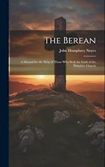 The Berean: A Manual for the Help of Those Who Seek the Faith of the Primitive Church 
