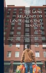 The Laws Relating to Landlords and Tenants: Or, Every Landlord and Tenant His Own Lawyer : Containing the Whole Law Respecting Landlords, Tenants, and