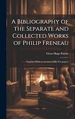 A Bibliography of the Separate and Collected Works of Philip Freneau: Together With an Account of His Newspapers 