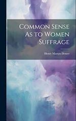 Common Sense As to Women Suffrage 