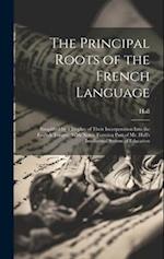 The Principal Roots of the French Language: Simplified by a Display of Their Incorporation Into the English Tongue. With Notes. Forming Part of Mr. Ha
