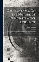Observations On the Nature of Demonstrative Evidence: With an Explanation of Certain Difficulties Occurring in the Elements of Geometry, and Reflectio
