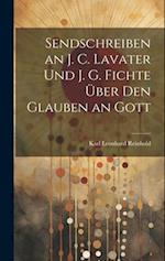 Sendschreiben an J. C. Lavater Und J. G. Fichte Über Den Glauben an Gott