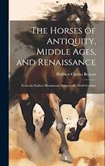 The Horses of Antiquity, Middle Ages, and Renaissance: From the Earliest Monuments Down to the Xvith Century 