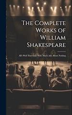 The Complete Works of William Shakespeare: All's Well That Ends Well. Much Ado About Nothing 