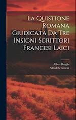 La Quistione Romana Giudicata Da Tre Insigni Scrittori Francesi Laici