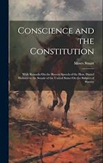 Conscience and the Constitution: With Remarks On the Recent Speech of the Hon. Daniel Webster in the Senate of the United States On the Subject of Sla