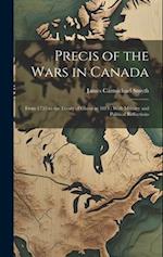 Precis of the Wars in Canada: From 1755 to the Treaty of Ghent in 1814 ; With Military and Political Reflections 
