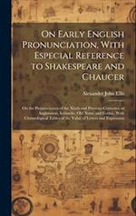 On Early English Pronunciation, With Especial Reference to Shakespeare and Chaucer: On the Pronunciation of the Xiiith and Previous Centuries, of Angl