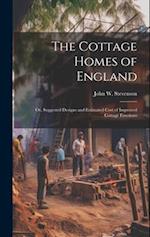 The Cottage Homes of England; Or, Suggested Designs and Estimated Cost of Improved Cottage Erections 