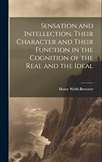 Sensation and Intellection, Their Character and Their Function in the Cognition of the Real and the Ideal 