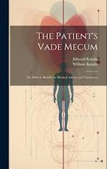 The Patient's Vade Mecum: Or, How to Benefit by Medical Advice and Treatment 