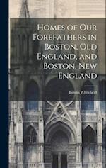 Homes of Our Forefathers in Boston, Old England, and Boston, New England 
