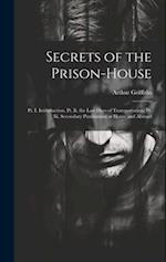 Secrets of the Prison-House: Pt. I. Introduction. Pt. Ii. the Last Days of Transportation. Pt. Iii. Secondary Punishment at Home and Abroad 