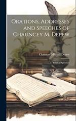 Orations, Addresses and Speeches of Chauncey M. Depew: Political Speeches 