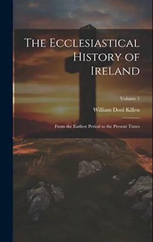 The Ecclesiastical History of Ireland: From the Earliest Period to the Present Times; Volume 1