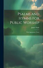 Psalms and Hymns for Public Worship: With Appropriate Tunes 
