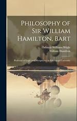 Philosophy of Sir William Hamilton, Bart: Professor of Logic and Metaphysics in Edinburgh University 