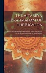 The Aitareya Brahmanam of the Rigveda: Sanskrit Text, With Preface, Introductory Essay, and a Map of the Sacrificial Compound at the Soma Sacrifice 