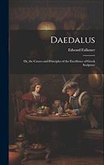 Daedalus: Or, the Causes and Principles of the Excellence of Greek Sculpture 