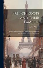 French Roots and Their Families: A Synthetic Vocabulary Based Upon Derivations for Schools and Candidates for Public Examinations 