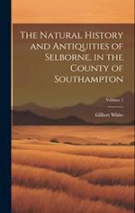 The Natural History and Antiquities of Selborne, in the County of Southampton; Volume 1 