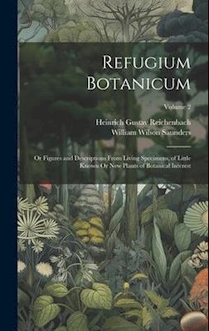 Refugium Botanicum: Or Figures and Descriptions From Living Specimens, of Little Known Or New Plants of Botanical Interest; Volume 2